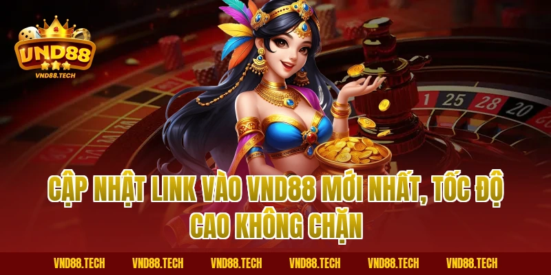 Cập nhật link vào VND88 mới nhất, tốc độ cao không chặn