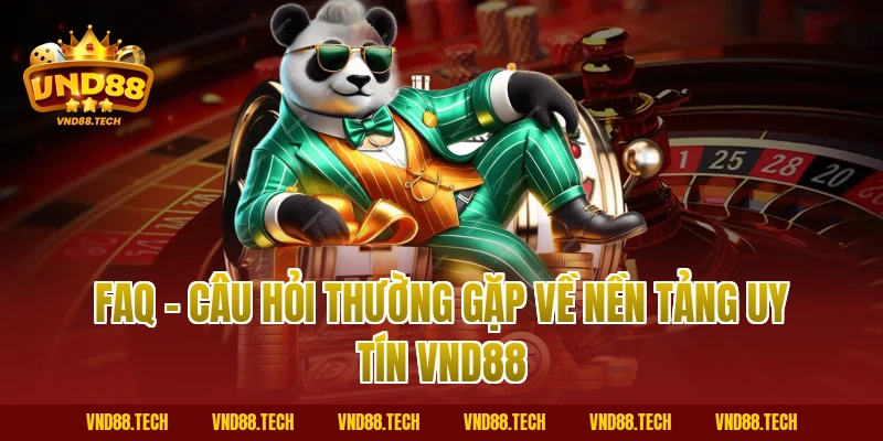 FAQ - Câu hỏi thường gặp về nền tảng uy tín VND88