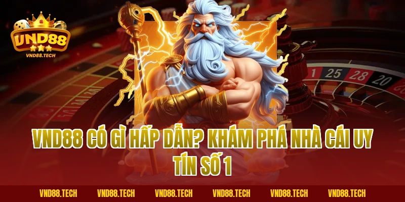 VND88 có gì hấp dẫn? Khám phá nhà cái uy tín số 1